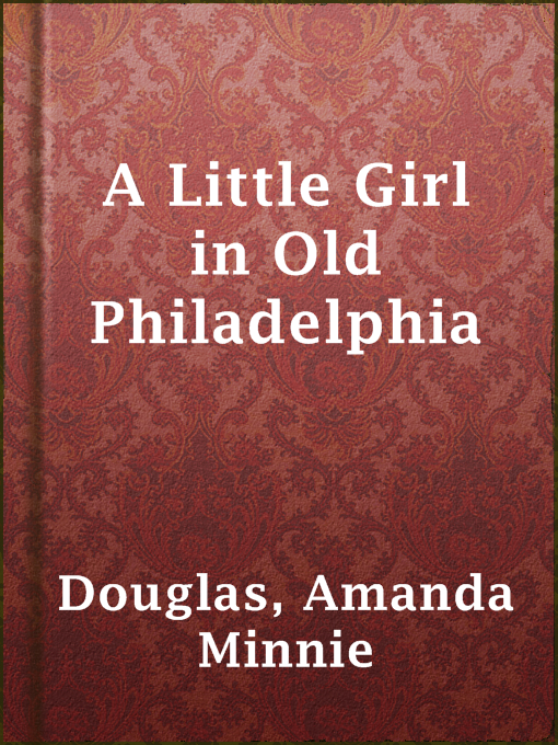 Title details for A Little Girl in Old Philadelphia by Amanda Minnie Douglas - Available
